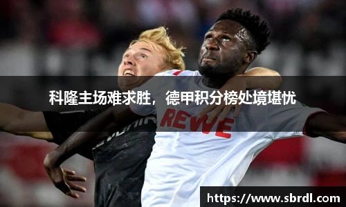 科隆主场难求胜，德甲积分榜处境堪忧