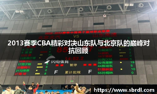 2013赛季CBA精彩对决山东队与北京队的巅峰对抗回顾