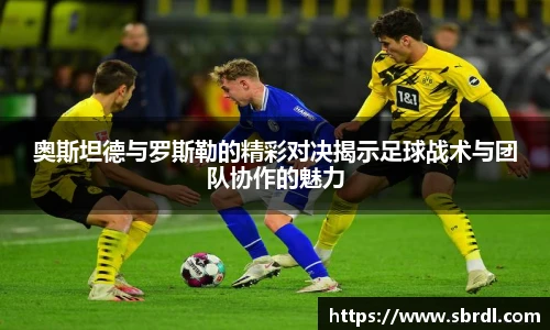 奥斯坦德与罗斯勒的精彩对决揭示足球战术与团队协作的魅力