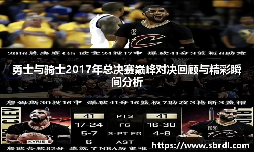勇士与骑士2017年总决赛巅峰对决回顾与精彩瞬间分析