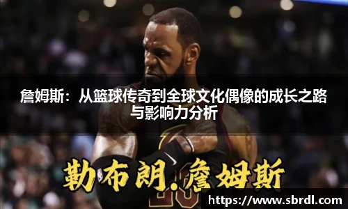 詹姆斯：从篮球传奇到全球文化偶像的成长之路与影响力分析